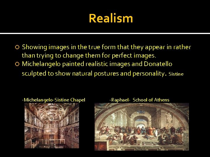 Realism Showing images in the true form that they appear in rather than trying