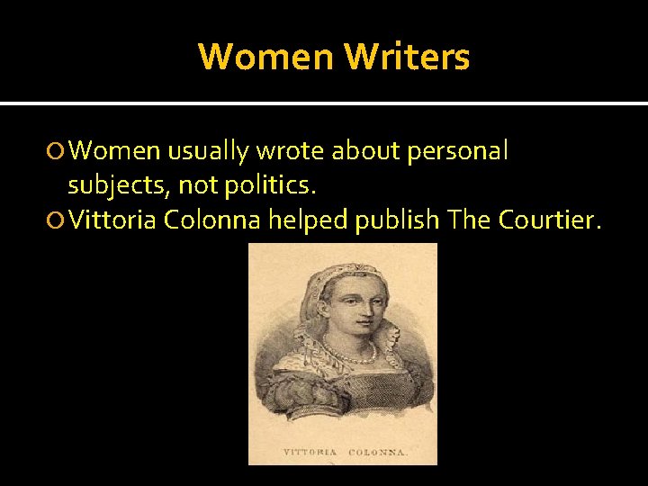 Women Writers Women usually wrote about personal subjects, not politics. Vittoria Colonna helped publish