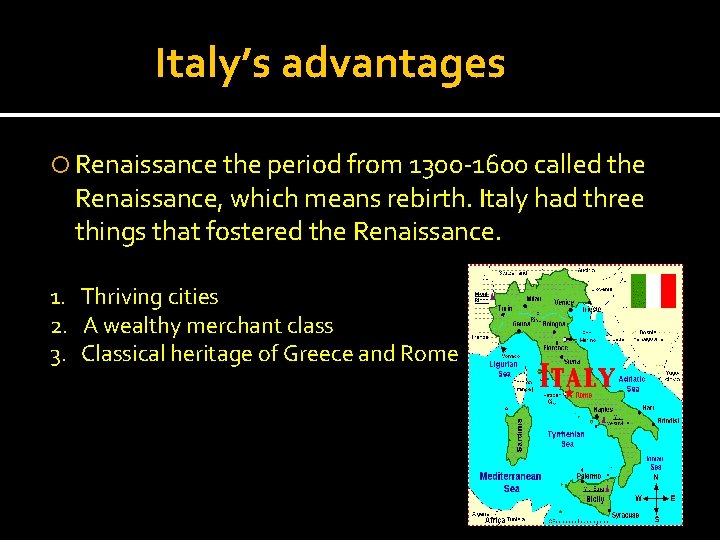 Italy’s advantages Renaissance the period from 1300 -1600 called the Renaissance, which means rebirth.