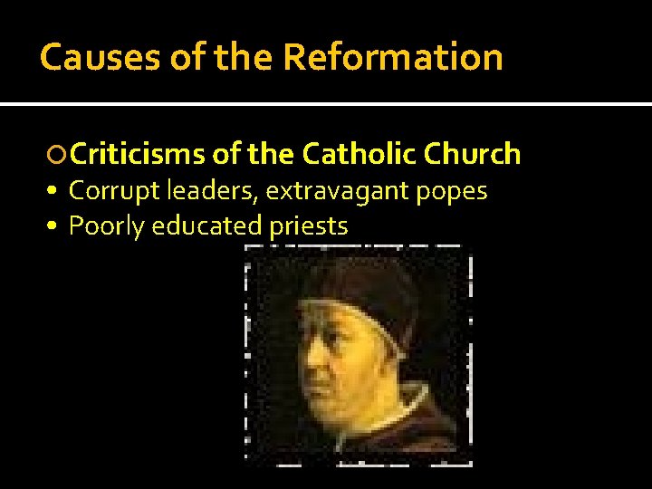 Causes of the Reformation Criticisms of the Catholic Church • Corrupt leaders, extravagant popes