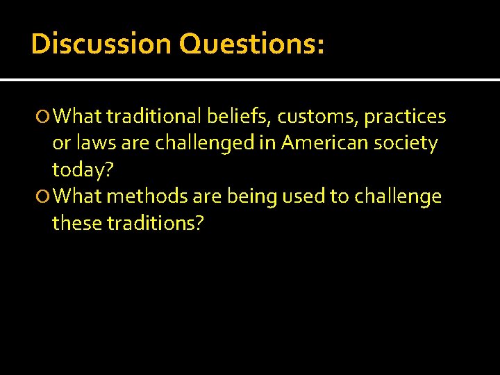 Discussion Questions: What traditional beliefs, customs, practices or laws are challenged in American society