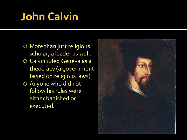 John Calvin More than just religious scholar, a leader as well. Calvin ruled Geneva