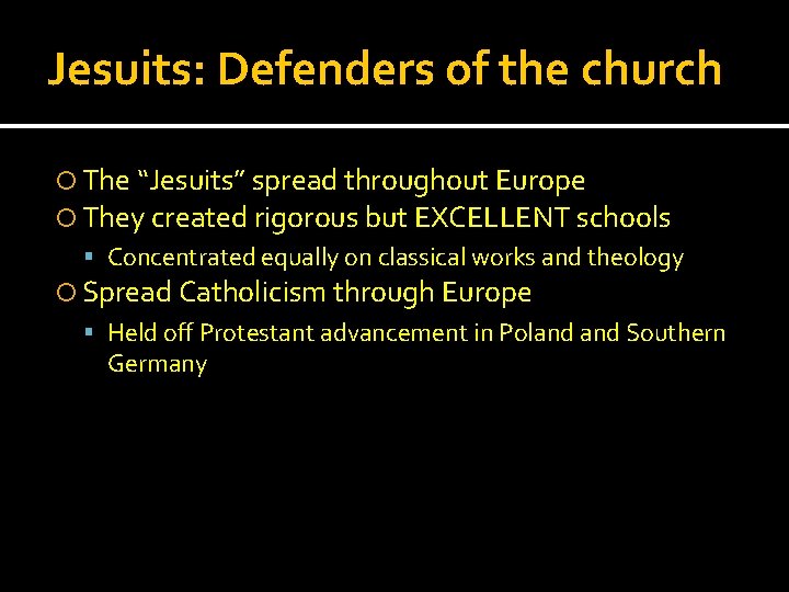 Jesuits: Defenders of the church The “Jesuits” spread throughout Europe They created rigorous but