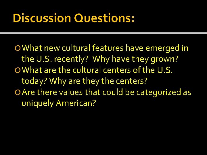 Discussion Questions: What new cultural features have emerged in the U. S. recently? Why