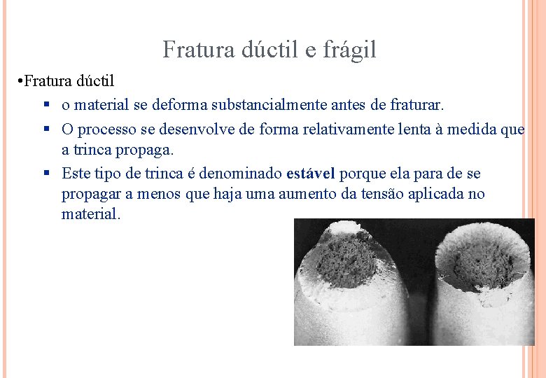 Fratura dúctil e frágil • Fratura dúctil § o material se deforma substancialmente antes