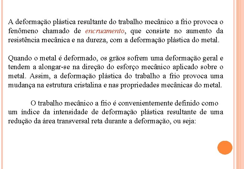 A deformação plástica resultante do trabalho mecânico a frio provoca o fenômeno chamado de