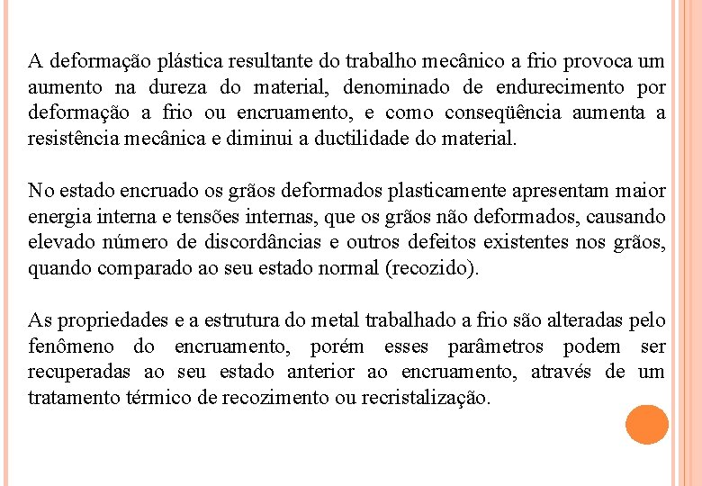 A deformação plástica resultante do trabalho mecânico a frio provoca um aumento na dureza