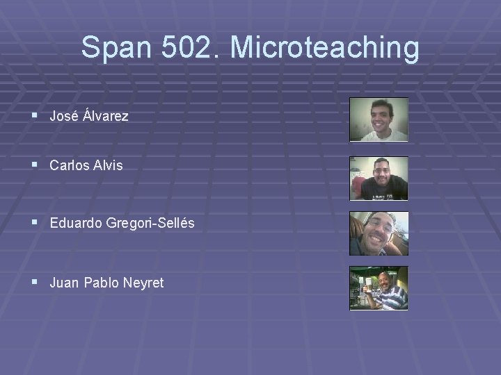Span 502. Microteaching § José Álvarez § Carlos Alvis § Eduardo Gregori-Sellés § Juan