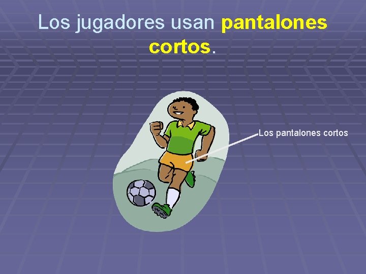 Los jugadores usan pantalones cortos. Los pantalones cortos 