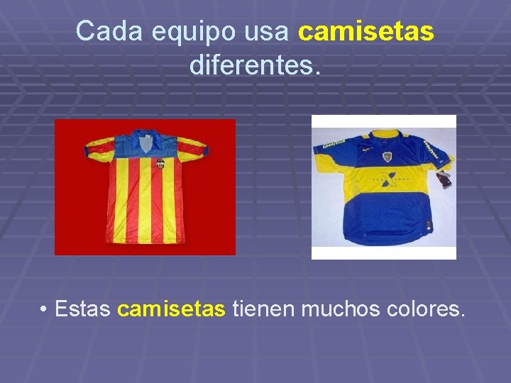 Cada equipo usa camisetas diferentes. • Estas camisetas tienen muchos colores. 