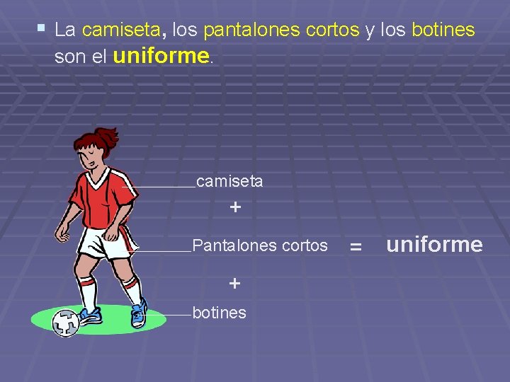 § La camiseta, los pantalones cortos y los botines son el uniforme. camiseta +