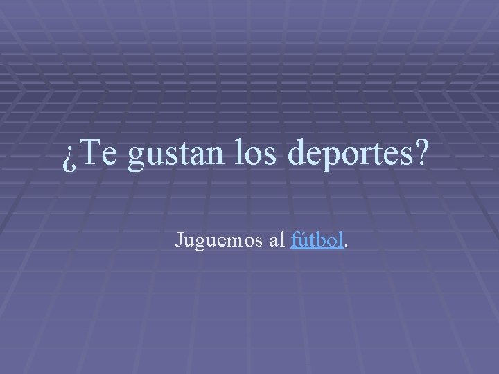 ¿Te gustan los deportes? Juguemos al fútbol. 