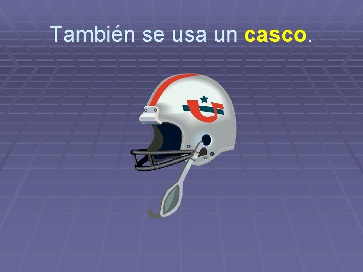 También se usa un casco. 