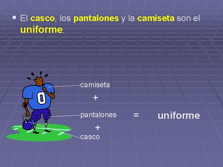 § El casco, los pantalones y la camiseta son el uniforme. camiseta + pantalones