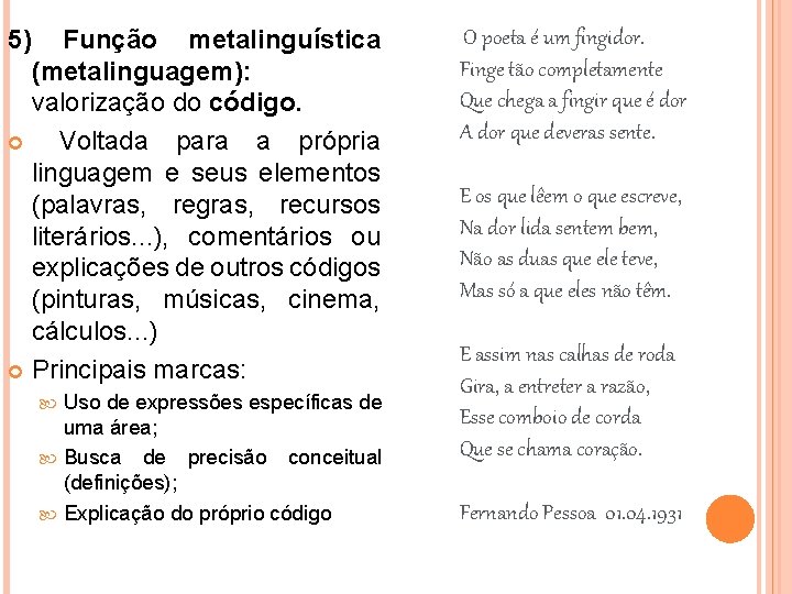 5) Função metalinguística (metalinguagem): valorização do código. Voltada para a própria linguagem e seus