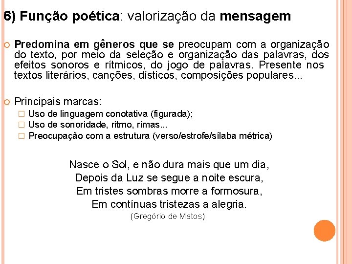 6) Função poética: valorização da mensagem Predomina em gêneros que se preocupam com a