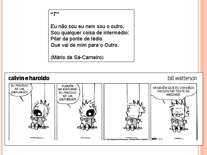 “ 7” Eu não sou eu nem sou o outro, Sou qualquer coisa de