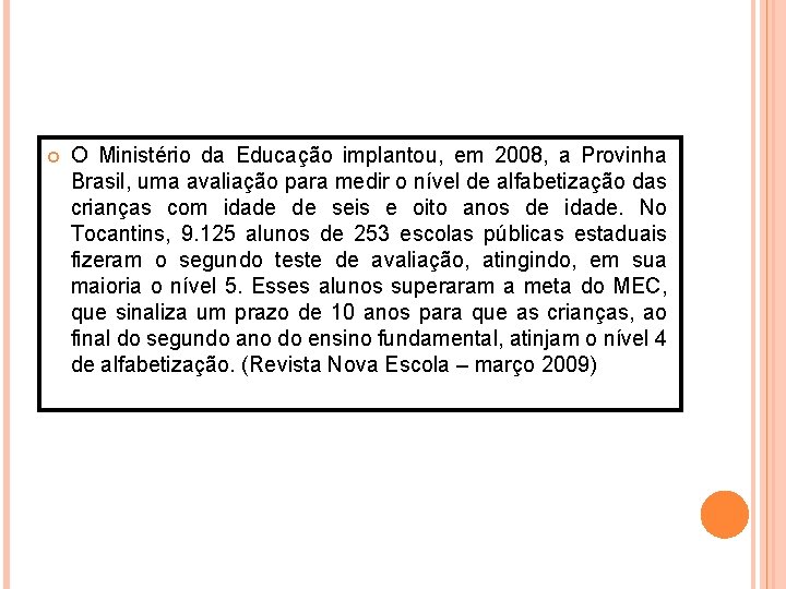  O Ministério da Educação implantou, em 2008, a Provinha Brasil, uma avaliação para
