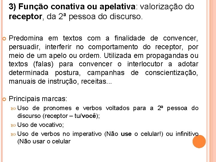 3) Função conativa ou apelativa: valorização do receptor, da 2ª pessoa do discurso. Predomina