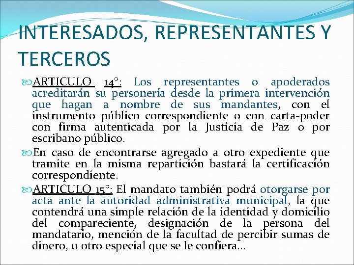 INTERESADOS, REPRESENTANTES Y TERCEROS ARTICULO 14°: Los representantes o apoderados acreditarán su personería desde