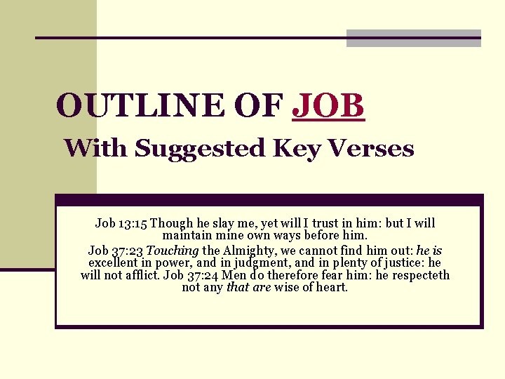 OUTLINE OF JOB With Suggested Key Verses Job 13: 15 Though he slay me,