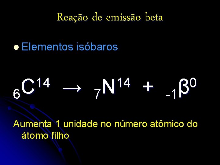 Reação de emissão beta l Elementos 14 C 6 isóbaros → 14 N 7