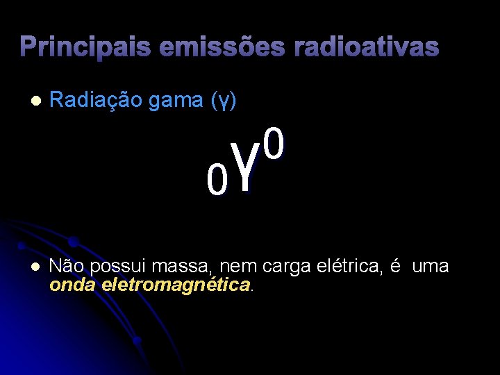 Principais emissões radioativas l Radiação gama (γ) 0 γ 0 l Não possui massa,