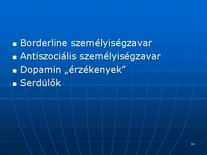 n n Borderline személyiségzavar Antiszociális személyiségzavar Dopamin „érzékenyek” Serdülők 14 