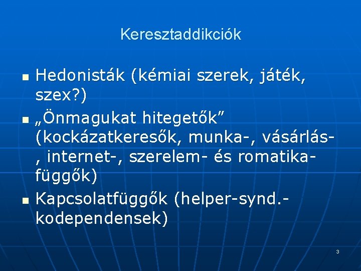 Keresztaddikciók n n n Hedonisták (kémiai szerek, játék, szex? ) „Önmagukat hitegetők” (kockázatkeresők, munka-,