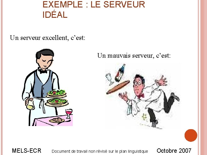 EXEMPLE : LE SERVEUR IDÉAL Un serveur excellent, c’est: Un mauvais serveur, c’est: MELS-ECR