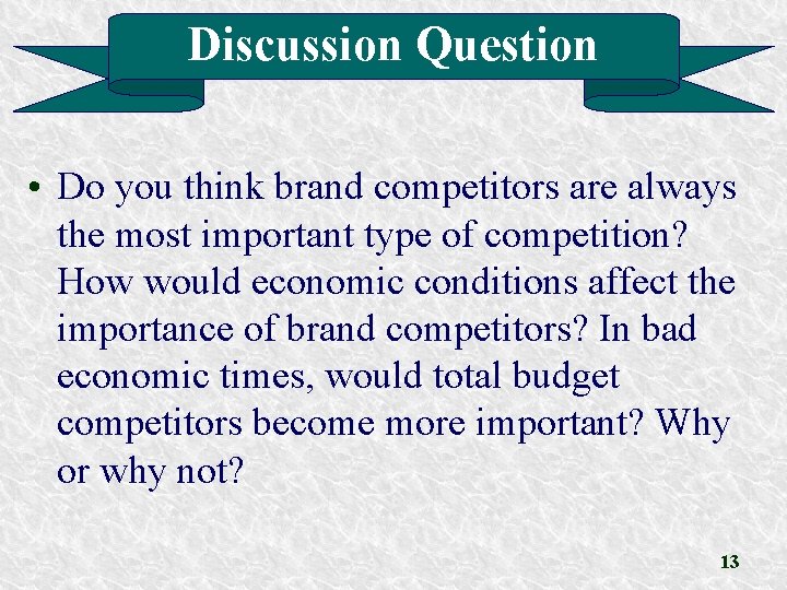 Discussion Question • Do you think brand competitors are always the most important type