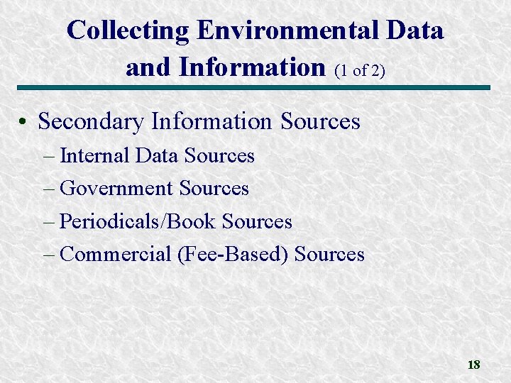 Collecting Environmental Data and Information (1 of 2) • Secondary Information Sources – Internal