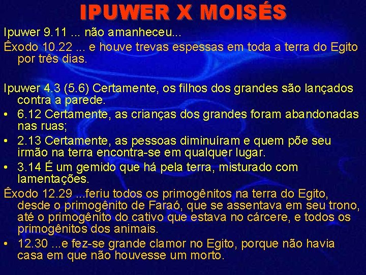 IPUWER X MOISÉS Ipuwer 9. 11. . . não amanheceu. . . Êxodo 10.