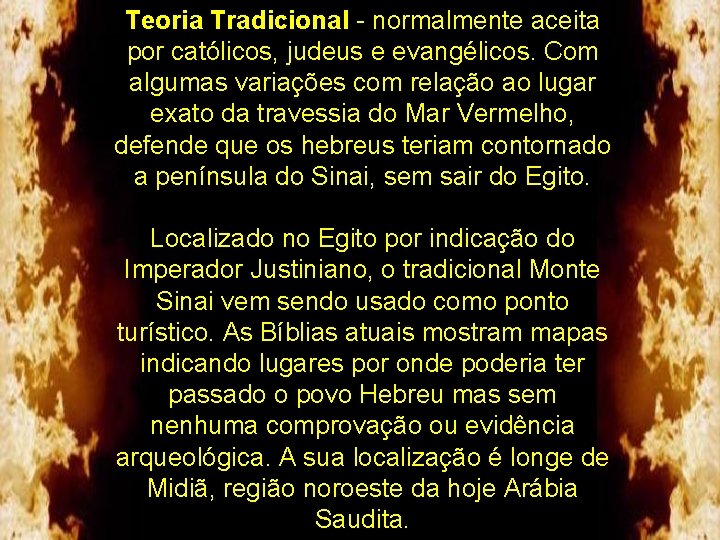 Teoria Tradicional - normalmente aceita por católicos, judeus e evangélicos. Com algumas variações com