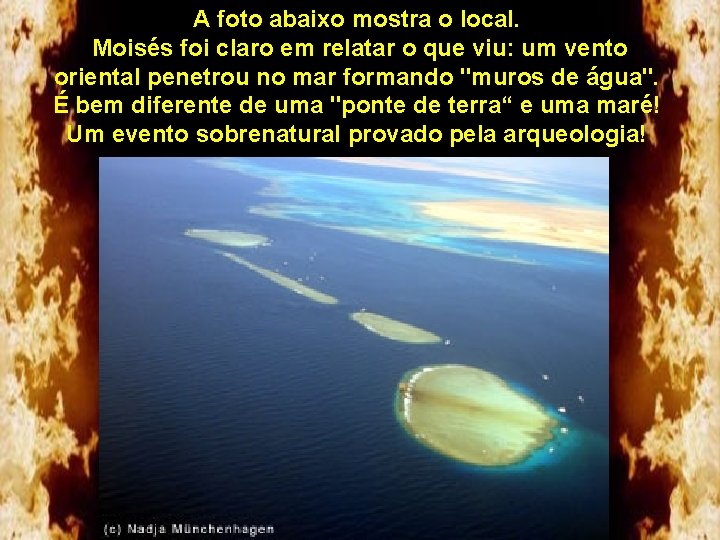 A foto abaixo mostra o local. Moisés foi claro em relatar o que viu: