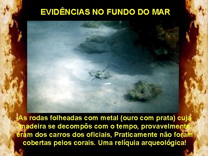 EVIDÊNCIAS NO FUNDO DO MAR As rodas folheadas com metal (ouro com prata) cuja