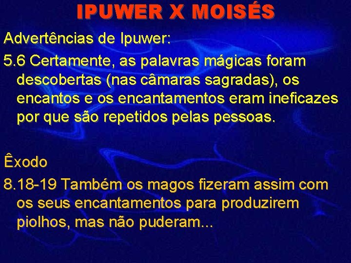 IPUWER X MOISÉS Advertências de Ipuwer: 5. 6 Certamente, as palavras mágicas foram descobertas
