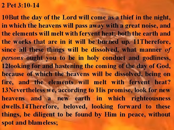 2 Pet 3: 10 -14 10 But the day of the Lord will come