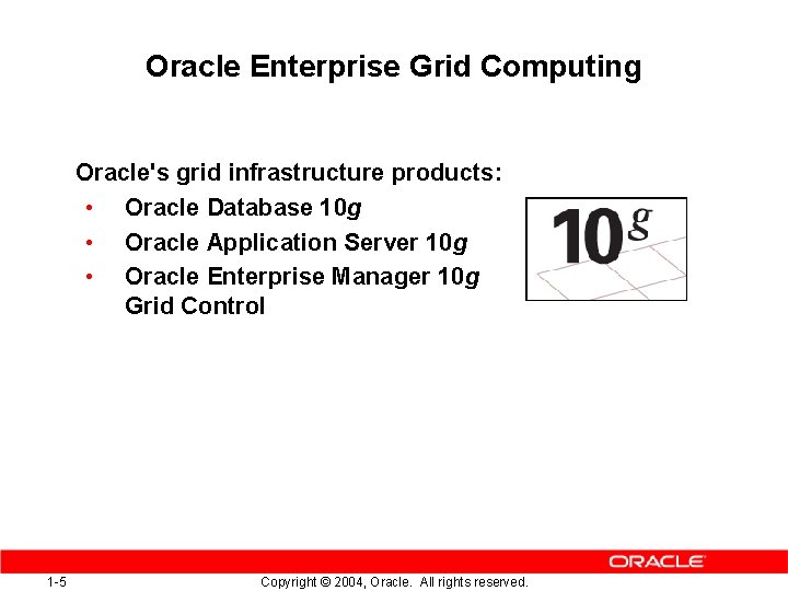 Oracle Enterprise Grid Computing Oracle's grid infrastructure products: • Oracle Database 10 g •