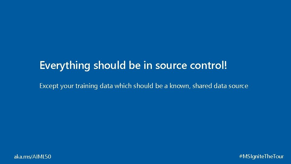 Everything should be in source control! Except your training data which should be a