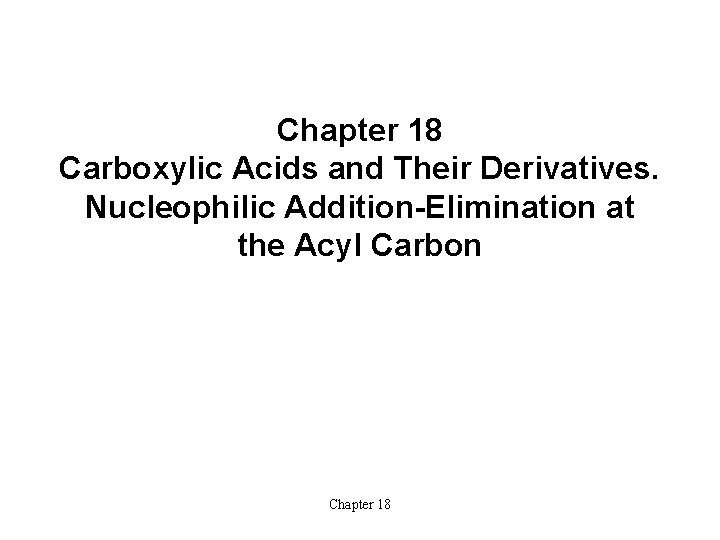 Chapter 18 Carboxylic Acids and Their Derivatives. Nucleophilic Addition-Elimination at the Acyl Carbon Chapter