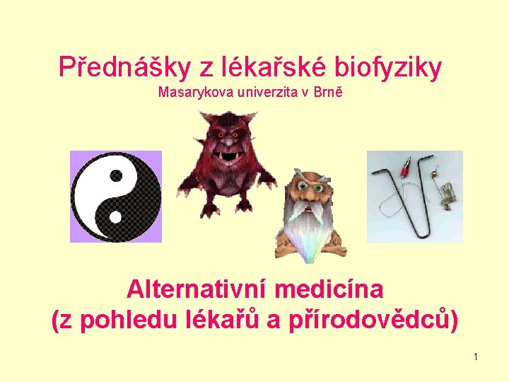 Přednášky z lékařské biofyziky Masarykova univerzita v Brně Alternativní medicína (z pohledu lékařů a