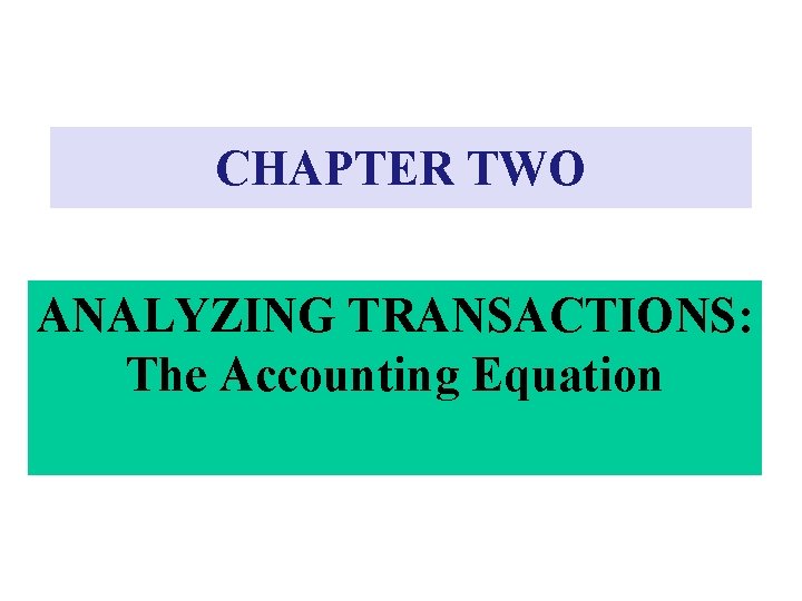 CHAPTER TWO ANALYZING TRANSACTIONS: The Accounting Equation 