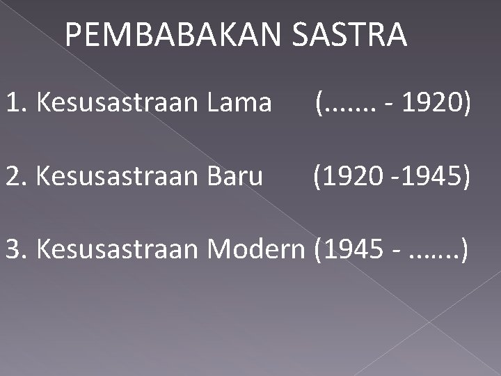 PEMBABAKAN SASTRA 1. Kesusastraan Lama (. . . . - 1920) 2. Kesusastraan Baru