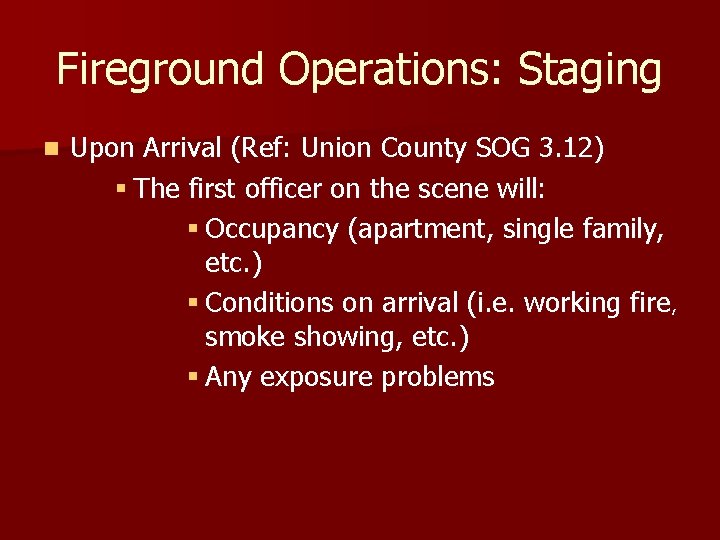 Fireground Operations: Staging n Upon Arrival (Ref: Union County SOG 3. 12) § The