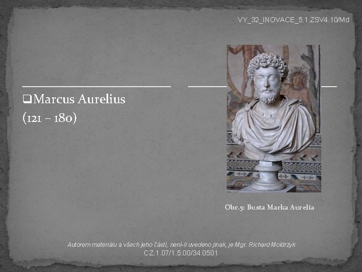 VY_32_INOVACE_5. 1. ZSV 4. 10/Md q Marcus Aurelius (121 – 180) Obr. 5: Busta