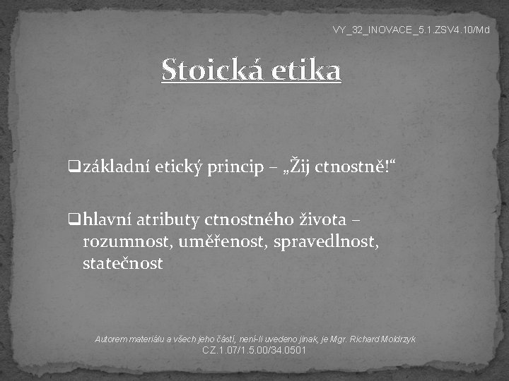 VY_32_INOVACE_5. 1. ZSV 4. 10/Md Stoická etika q základní etický princip – „Žij ctnostně!“