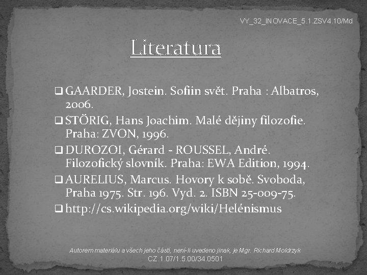 VY_32_INOVACE_5. 1. ZSV 4. 10/Md Literatura q GAARDER, Jostein. Sofiin svět. Praha : Albatros,