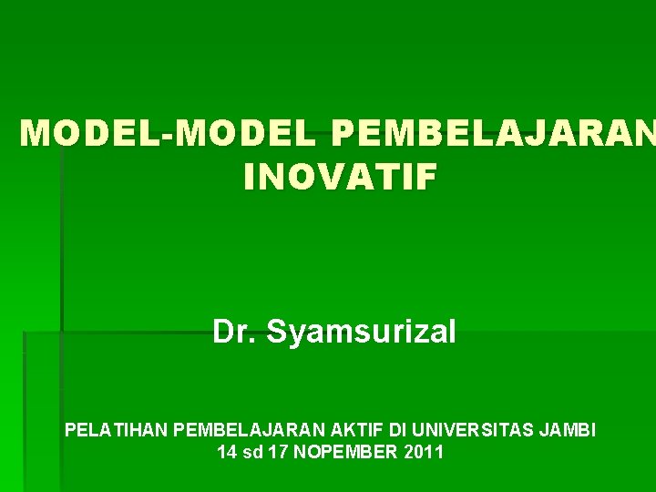 MODEL-MODEL PEMBELAJARAN INOVATIF Dr. Syamsurizal PELATIHAN PEMBELAJARAN AKTIF DI UNIVERSITAS JAMBI 14 sd 17