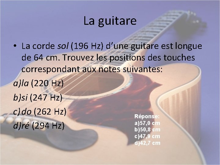 La guitare • La corde sol (196 Hz) d’une guitare est longue de 64